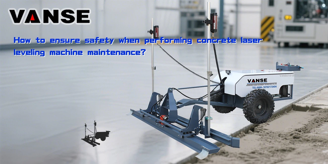 How to ensure safety when performing concrete laser screed machine maintenance How to ensure safety when performing concrete laser screed machine maintenance